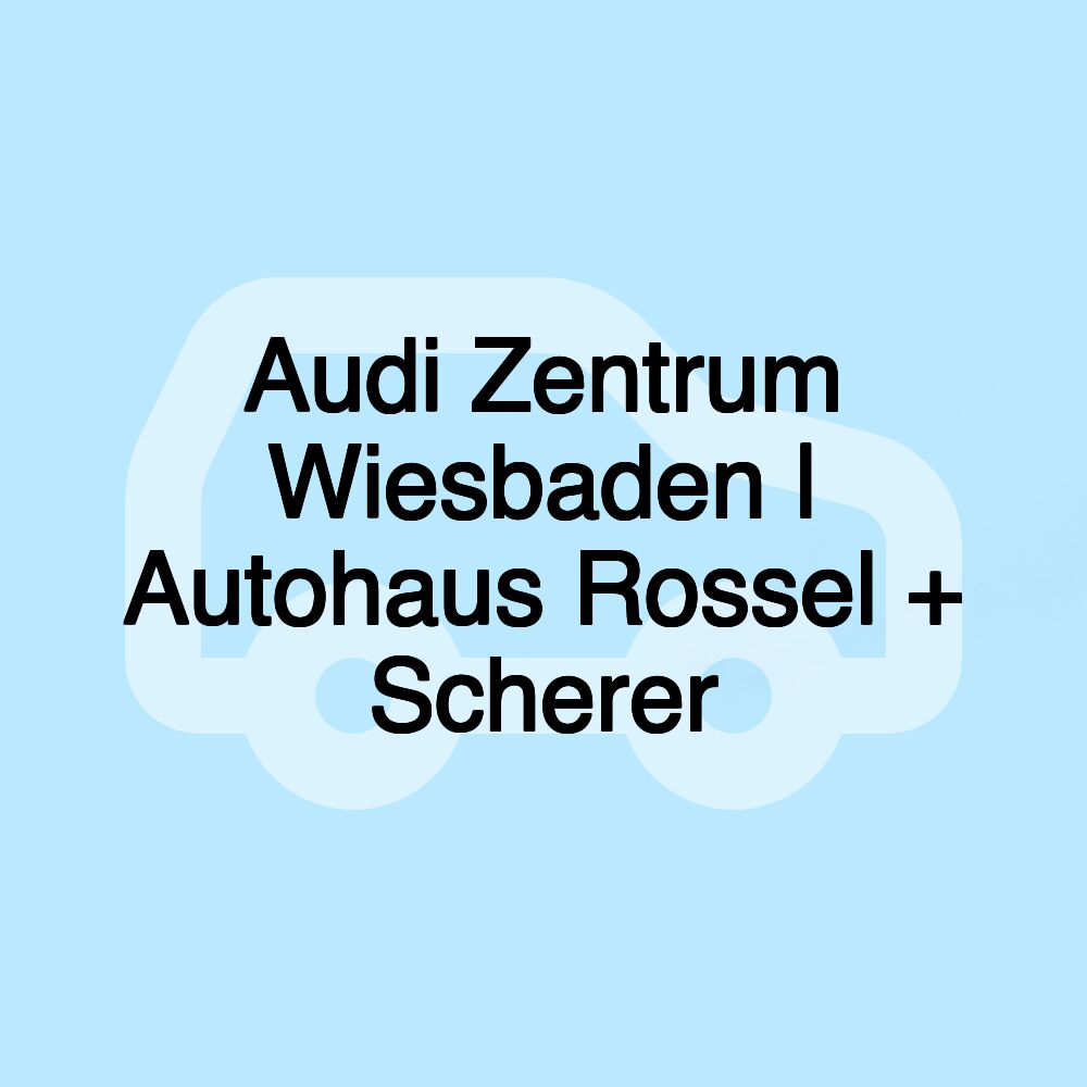 Audi Zentrum Wiesbaden | Autohaus Rossel + Scherer