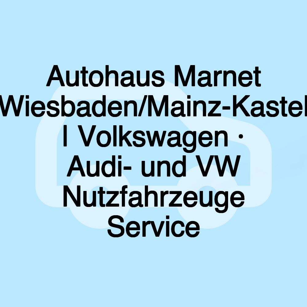 Autohaus Marnet Wiesbaden/Mainz-Kastel | Volkswagen · Audi- und VW Nutzfahrzeuge Service