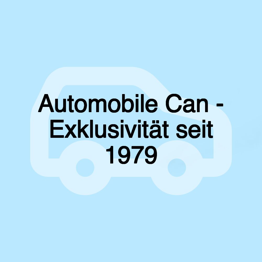 Automobile Can - Exklusivität seit 1979