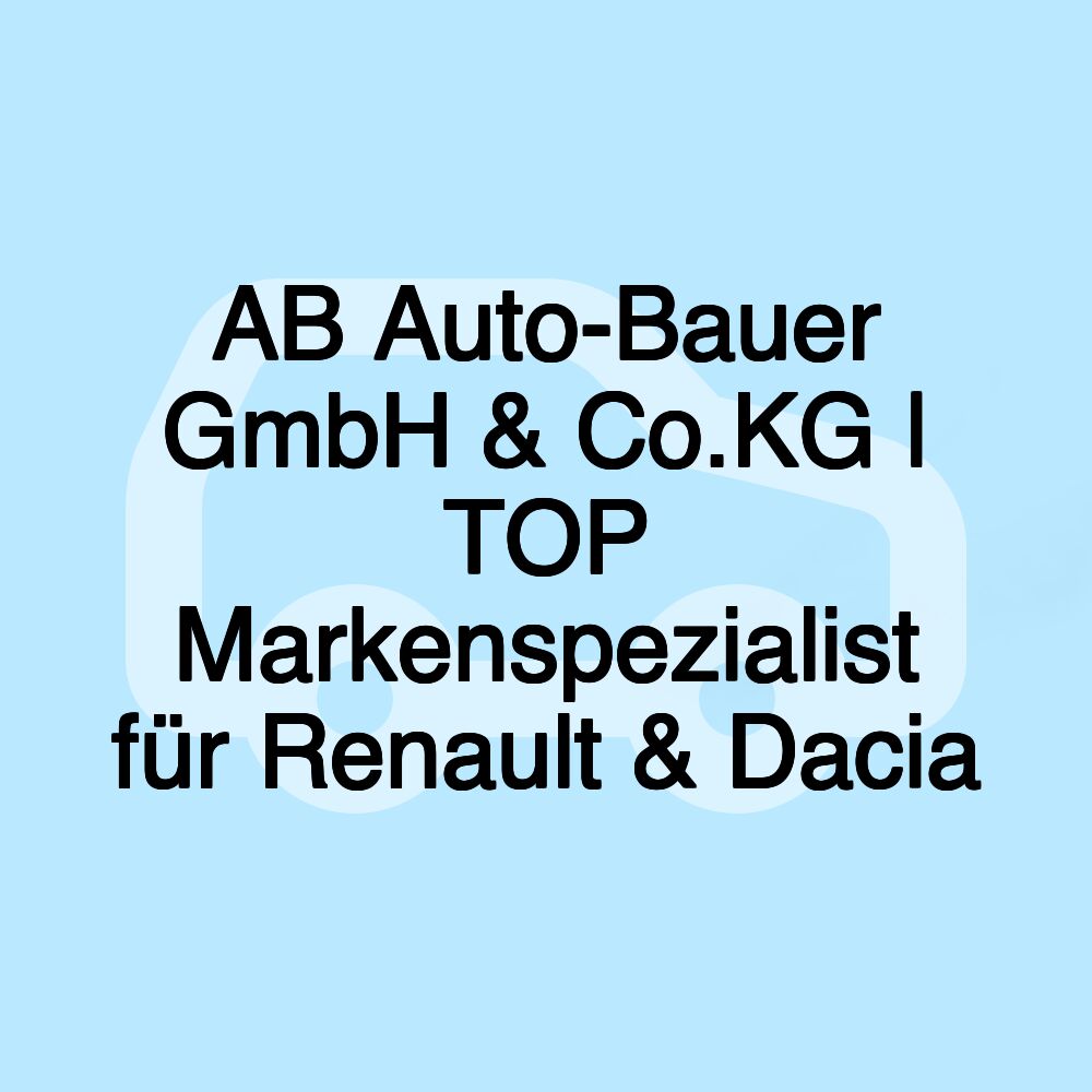 AB Auto-Bauer GmbH & Co.KG | TOP Markenspezialist für Renault & Dacia