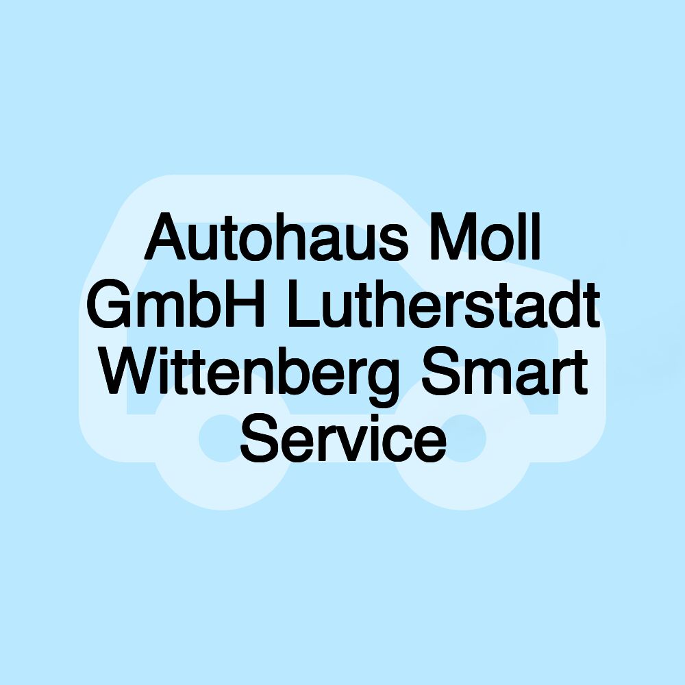 Autohaus Moll GmbH Lutherstadt Wittenberg Smart Service