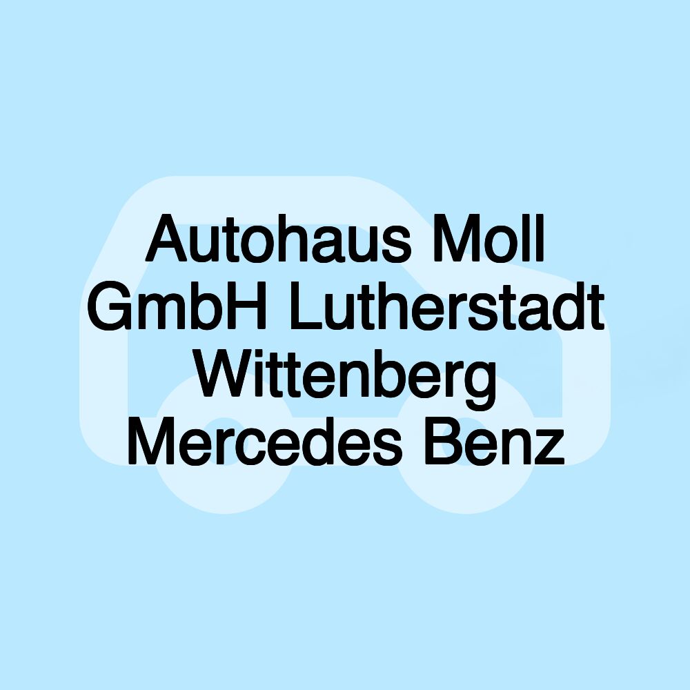 Autohaus Moll GmbH Lutherstadt Wittenberg Mercedes Benz