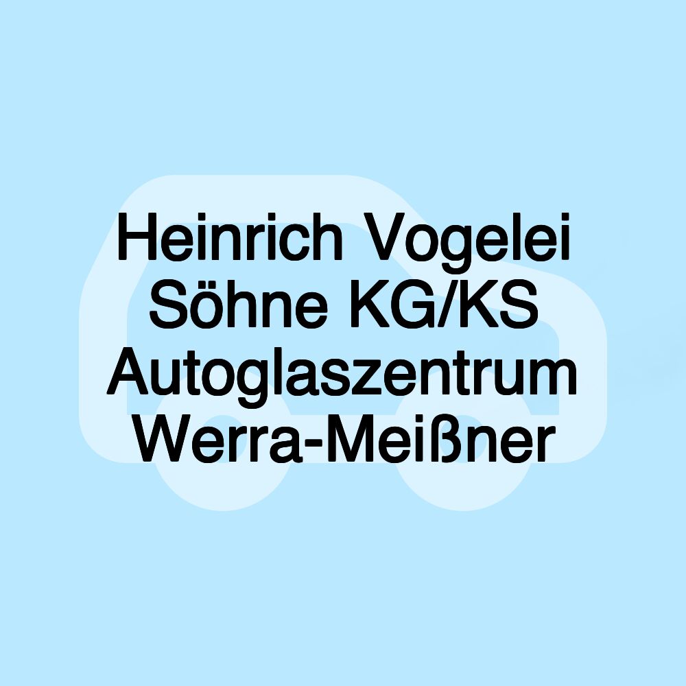 Heinrich Vogelei Söhne KG/KS Autoglaszentrum Werra-Meißner