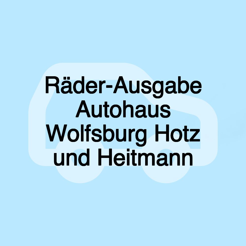 Räder-Ausgabe Autohaus Wolfsburg Hotz und Heitmann