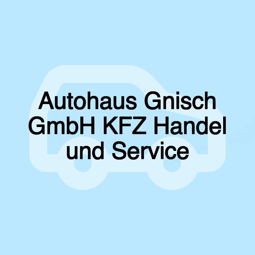 Autohaus Gnisch GmbH KFZ Handel und Service