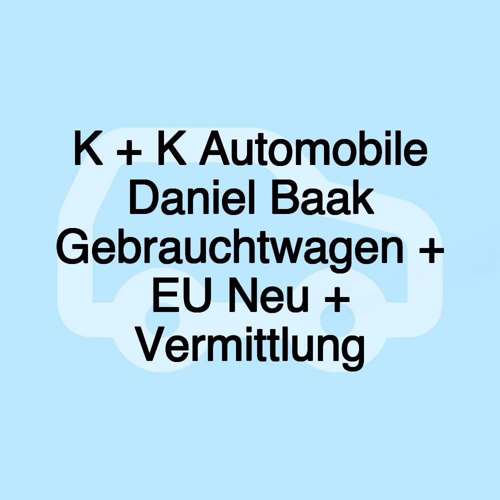 K + K Automobile Daniel Baak Gebrauchtwagen + EU Neu + Vermittlung