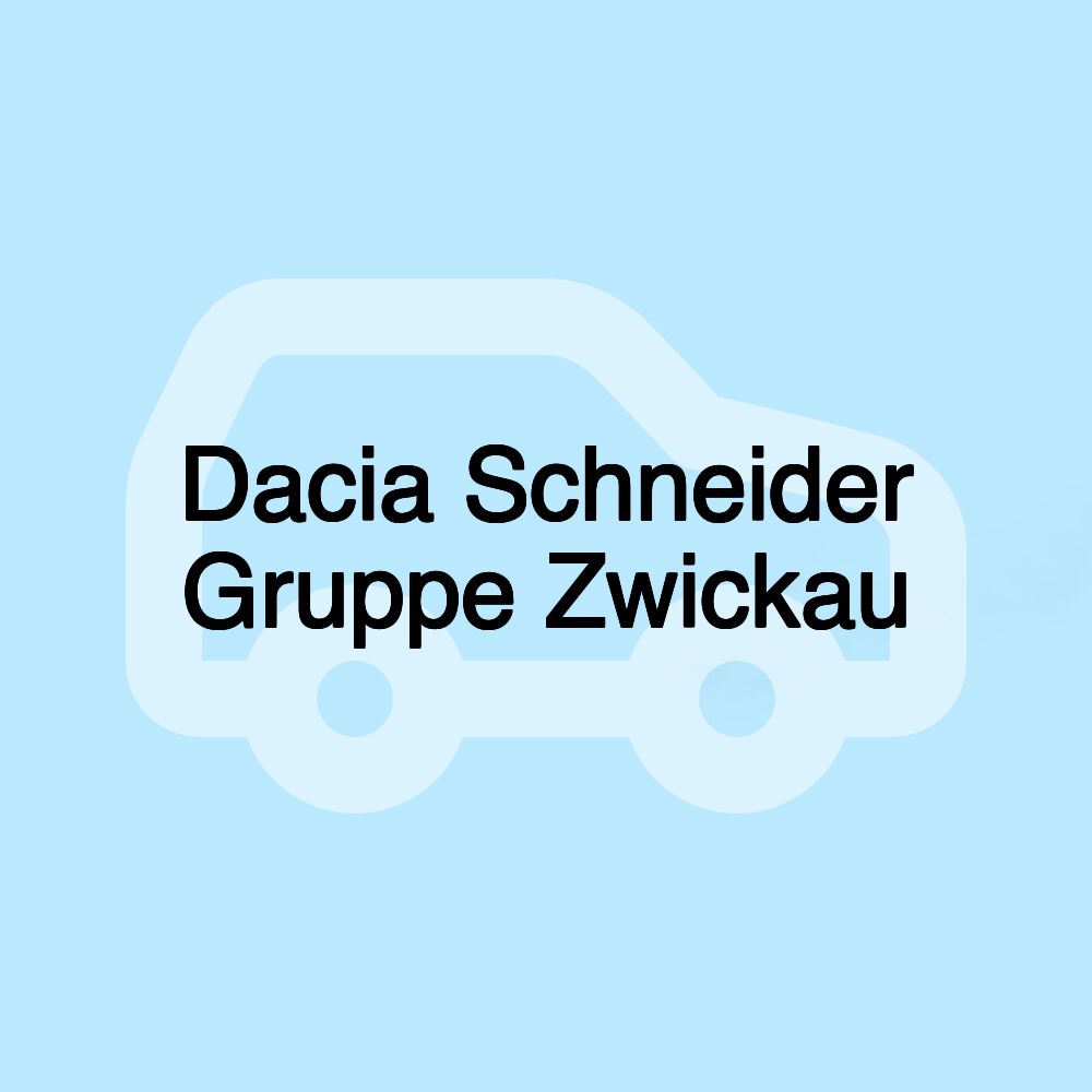 Dacia Schneider Gruppe Zwickau