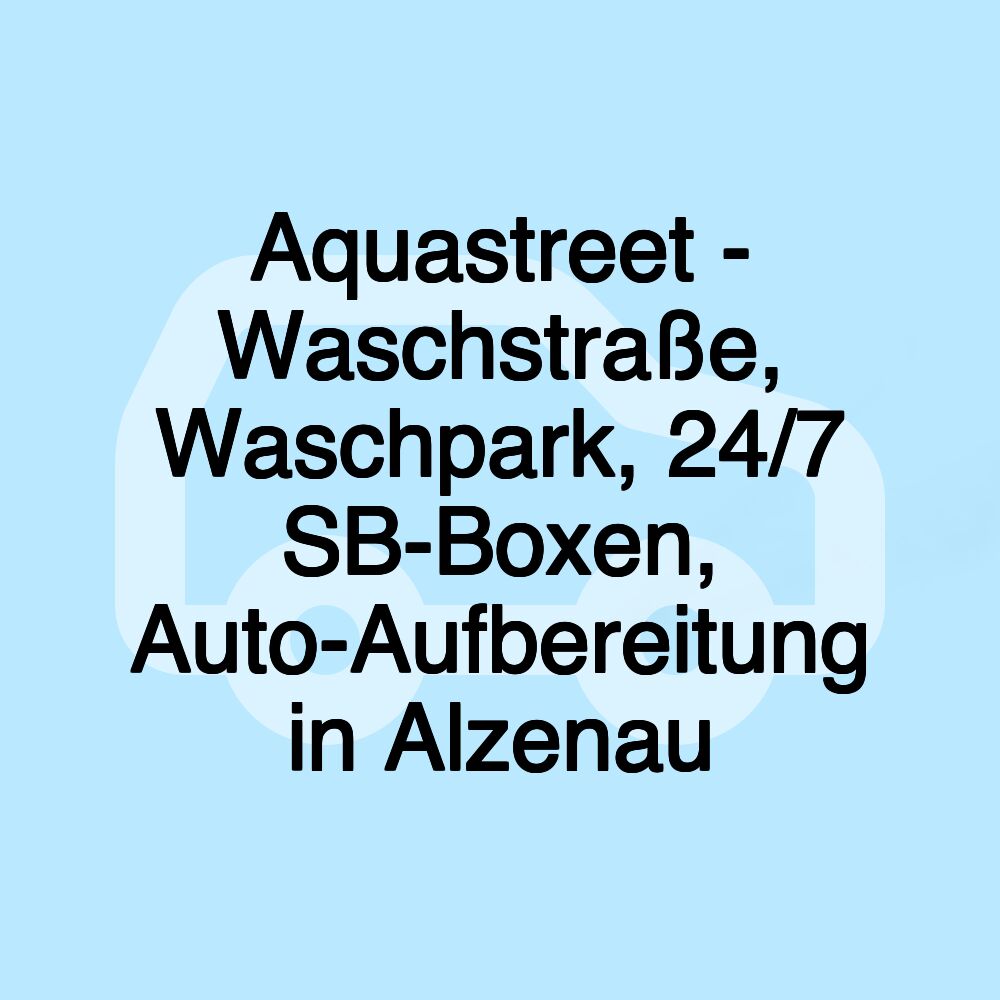 Aquastreet - Waschstraße, Waschpark, 24/7 SB-Boxen, Auto-Aufbereitung in Alzenau