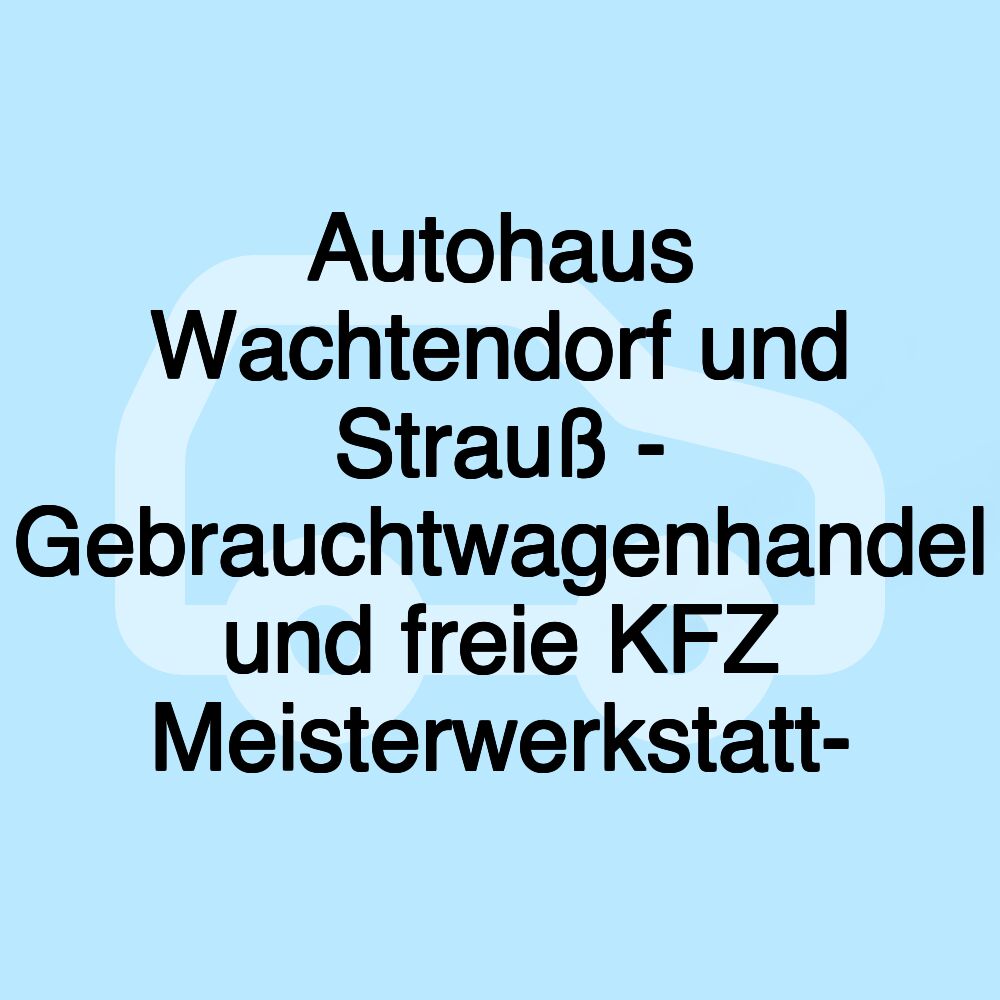 Autohaus Wachtendorf und Strauß - Gebrauchtwagenhandel und freie KFZ Meisterwerkstatt-