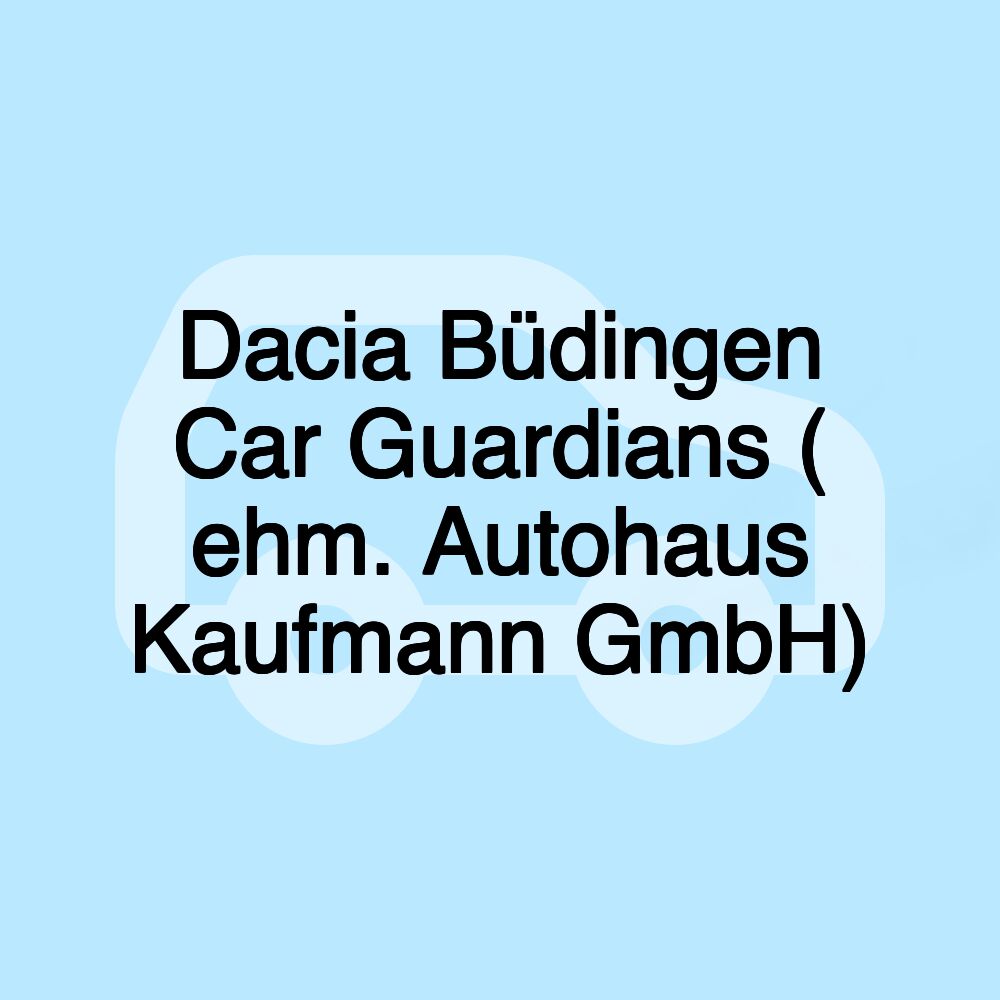 Dacia Büdingen Car Guardians ( ehm. Autohaus Kaufmann GmbH)