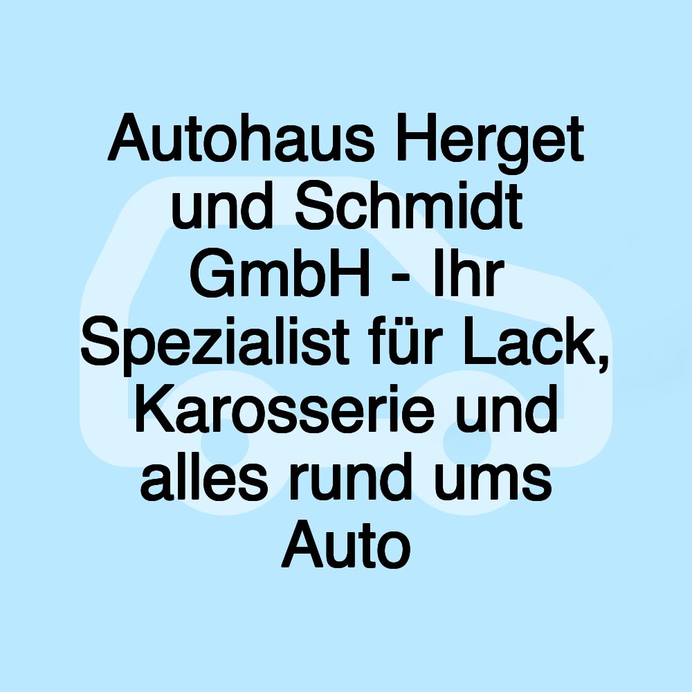 Autohaus Herget und Schmidt GmbH - Ihr Spezialist für Lack, Karosserie und alles rund ums Auto