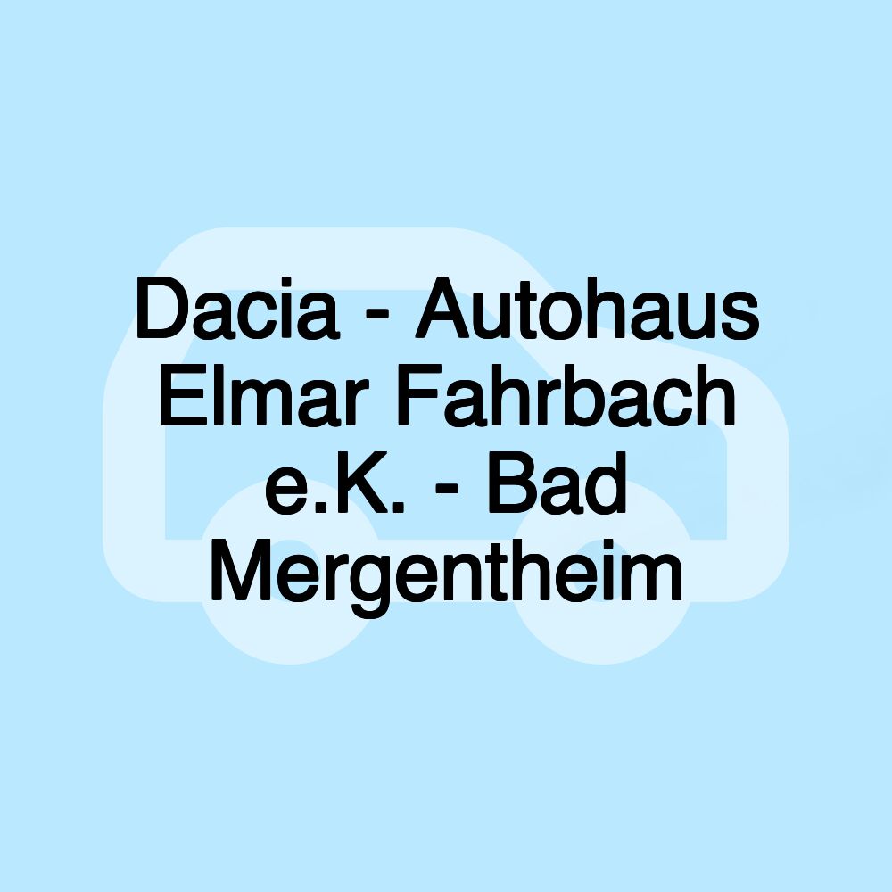 Dacia - Autohaus Elmar Fahrbach e.K. - Bad Mergentheim