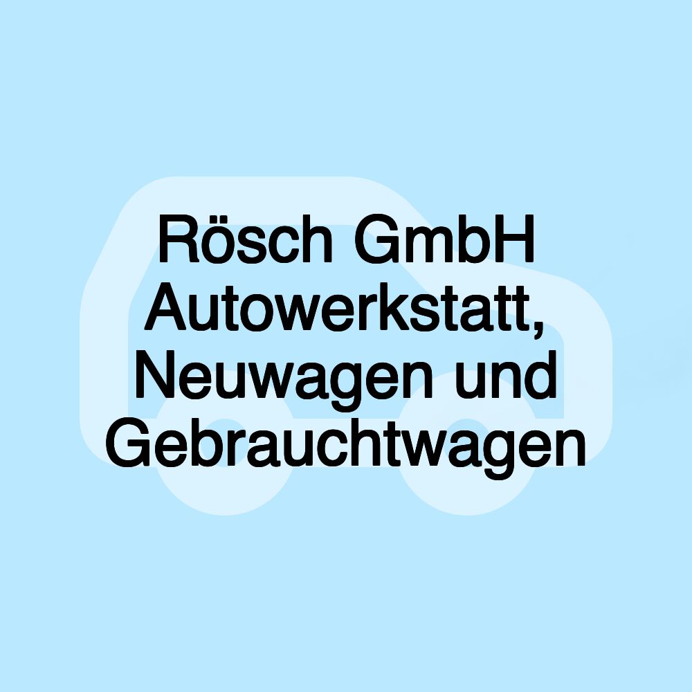 Rösch GmbH Autowerkstatt, Neuwagen und Gebrauchtwagen