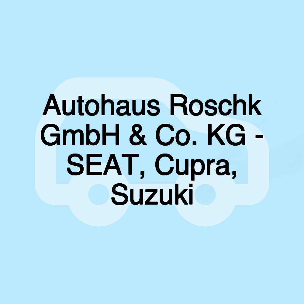 Autohaus Roschk GmbH & Co. KG - SEAT, Cupra, Suzuki