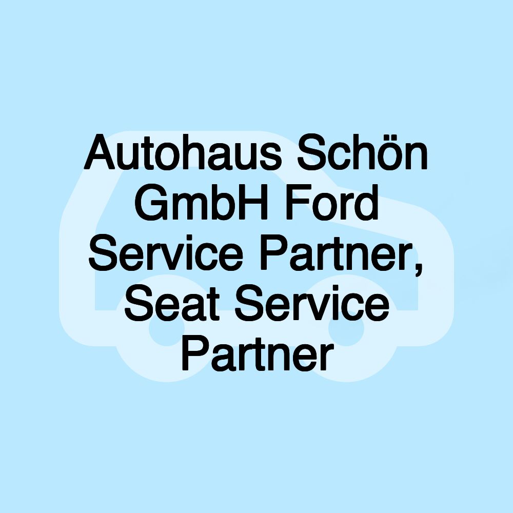 Autohaus Schön GmbH Ford Service Partner, Seat Service Partner