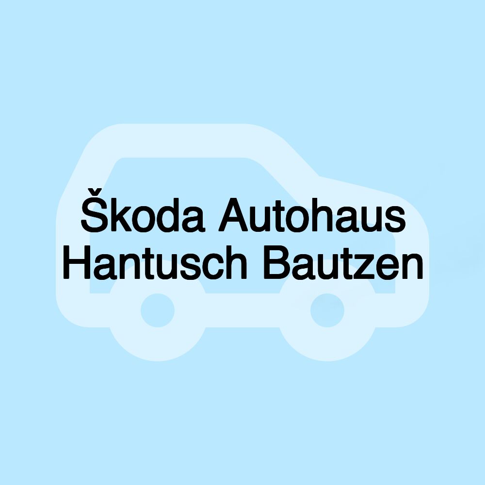 Škoda Autohaus Hantusch Bautzen