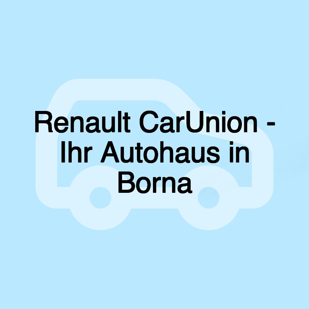 Renault CarUnion - Ihr Autohaus in Borna