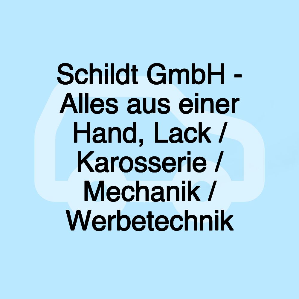 Schildt GmbH - Alles aus einer Hand, Lack / Karosserie / Mechanik / Werbetechnik