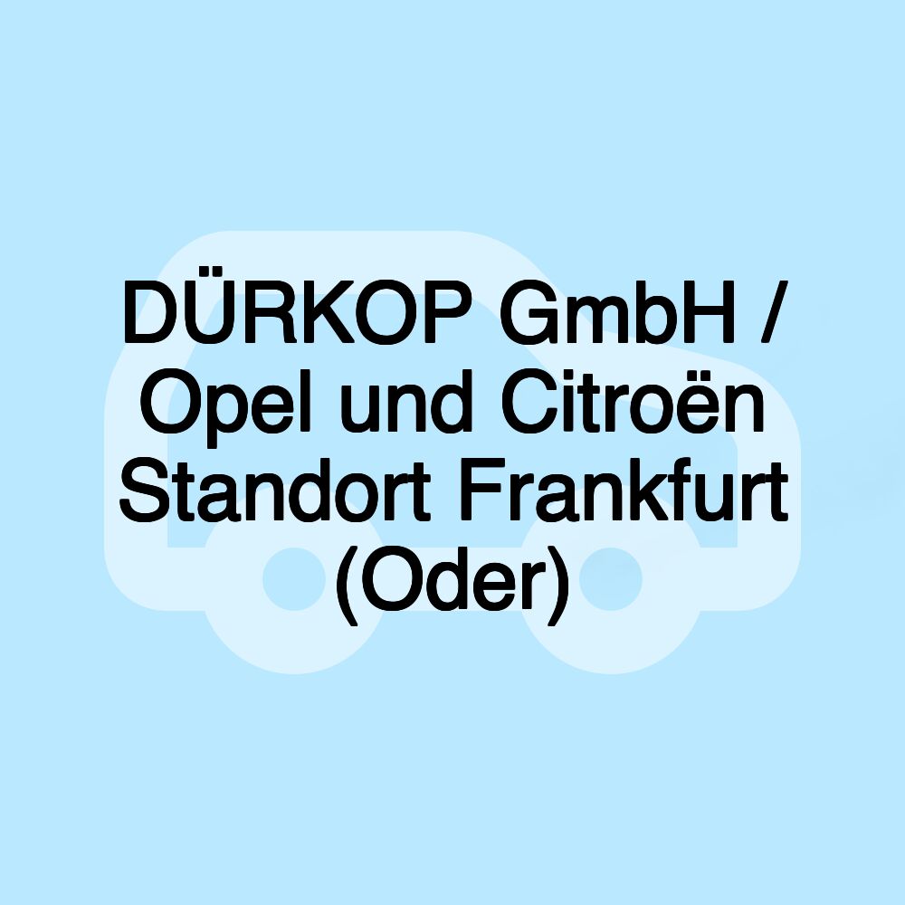 DÜRKOP GmbH / Opel und Citroën Standort Frankfurt (Oder)