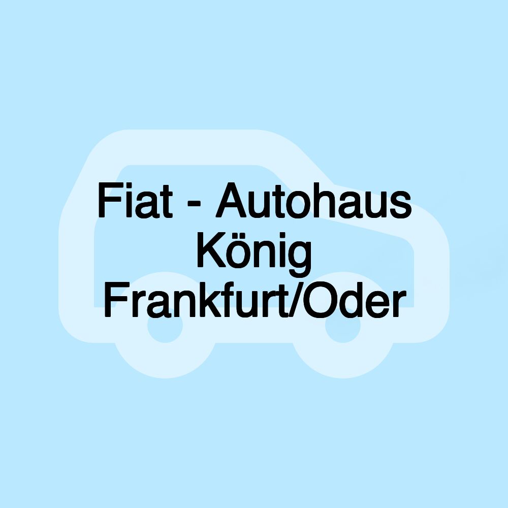 Fiat - Autohaus König Frankfurt/Oder