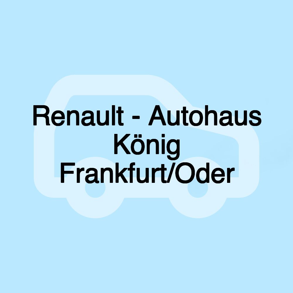 Renault - Autohaus König Frankfurt/Oder