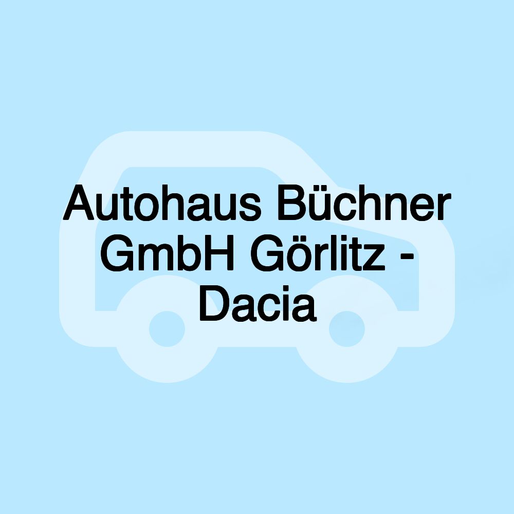 Autohaus Büchner GmbH Görlitz - Dacia