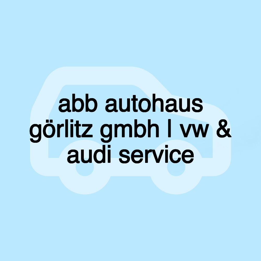 abb autohaus görlitz gmbh | vw & audi service