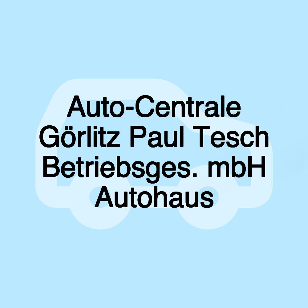 Auto-Centrale Görlitz Paul Tesch Betriebsges. mbH Autohaus