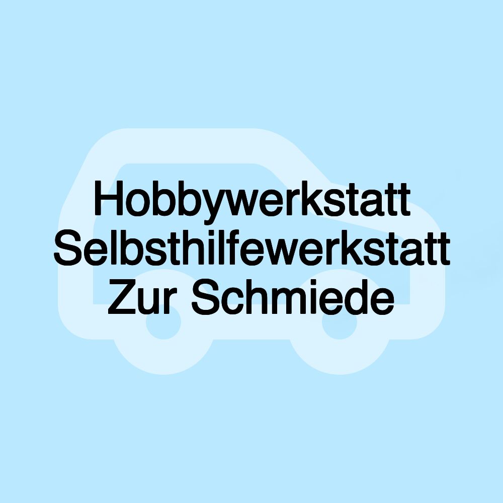 Hobbywerkstatt Selbsthilfewerkstatt Zur Schmiede