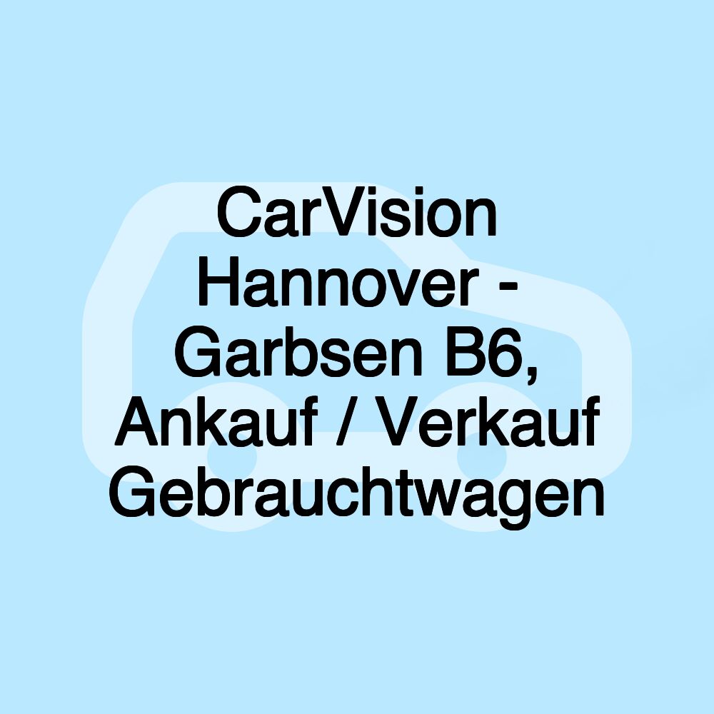 CarVision Hannover - Garbsen B6, Ankauf / Verkauf Gebrauchtwagen