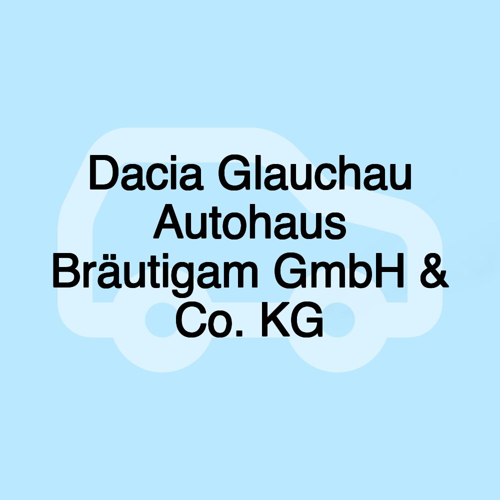 Dacia Glauchau Autohaus Bräutigam GmbH & Co. KG