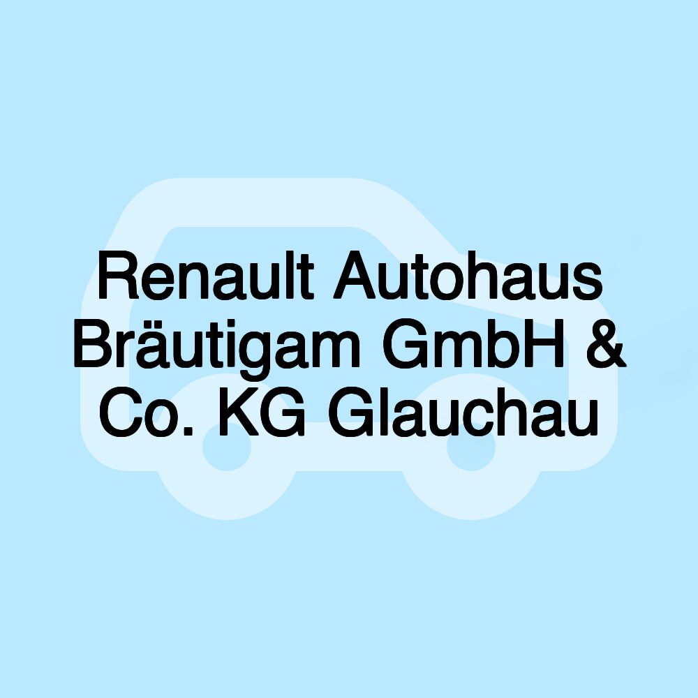 Renault Autohaus Bräutigam GmbH & Co. KG Glauchau