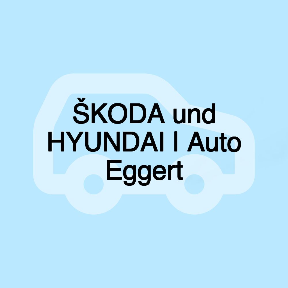 ŠKODA und HYUNDAI | Auto Eggert