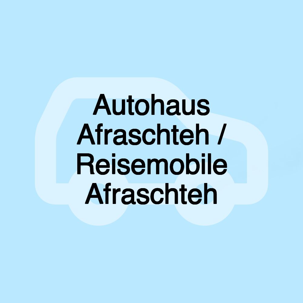 Autohaus Afraschteh / Reisemobile Afraschteh