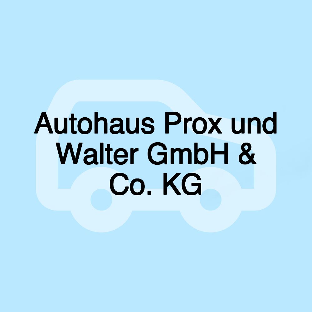 Autohaus Prox und Walter GmbH & Co. KG