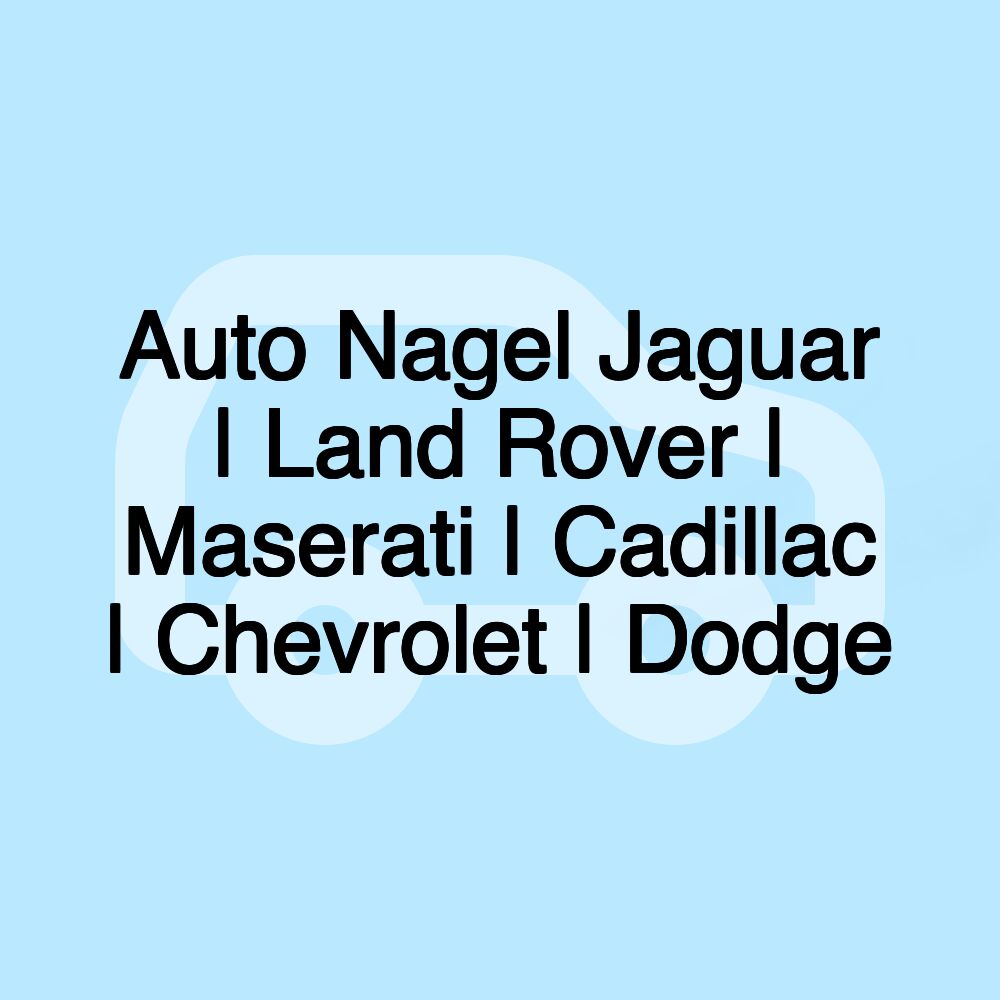 Auto Nagel Jaguar | Land Rover | Maserati | Cadillac | Chevrolet | Dodge