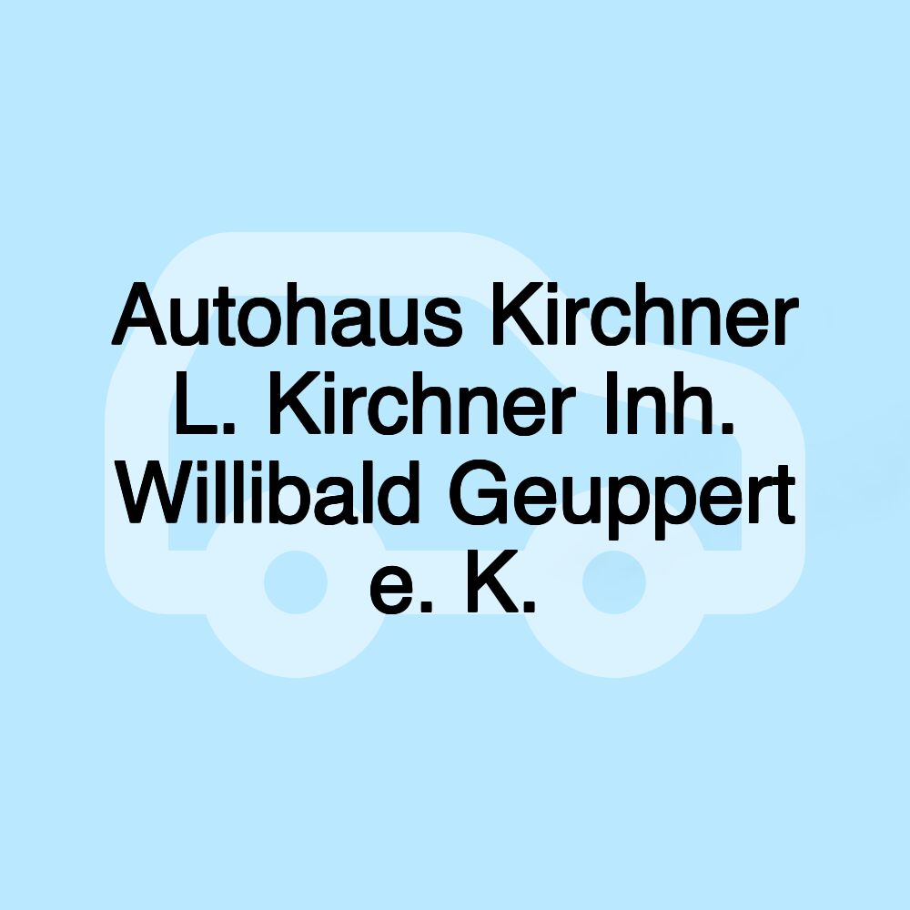 Autohaus Kirchner L. Kirchner Inh. Willibald Geuppert e. K.