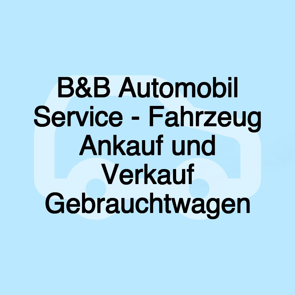 B&B Automobil Service - Fahrzeug Ankauf und Verkauf Gebrauchtwagen