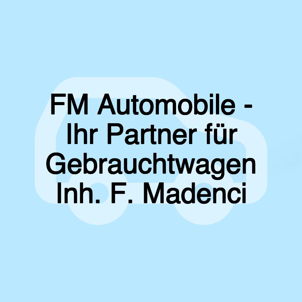 FM Automobile - Ihr Partner für Gebrauchtwagen Inh. F. Madenci