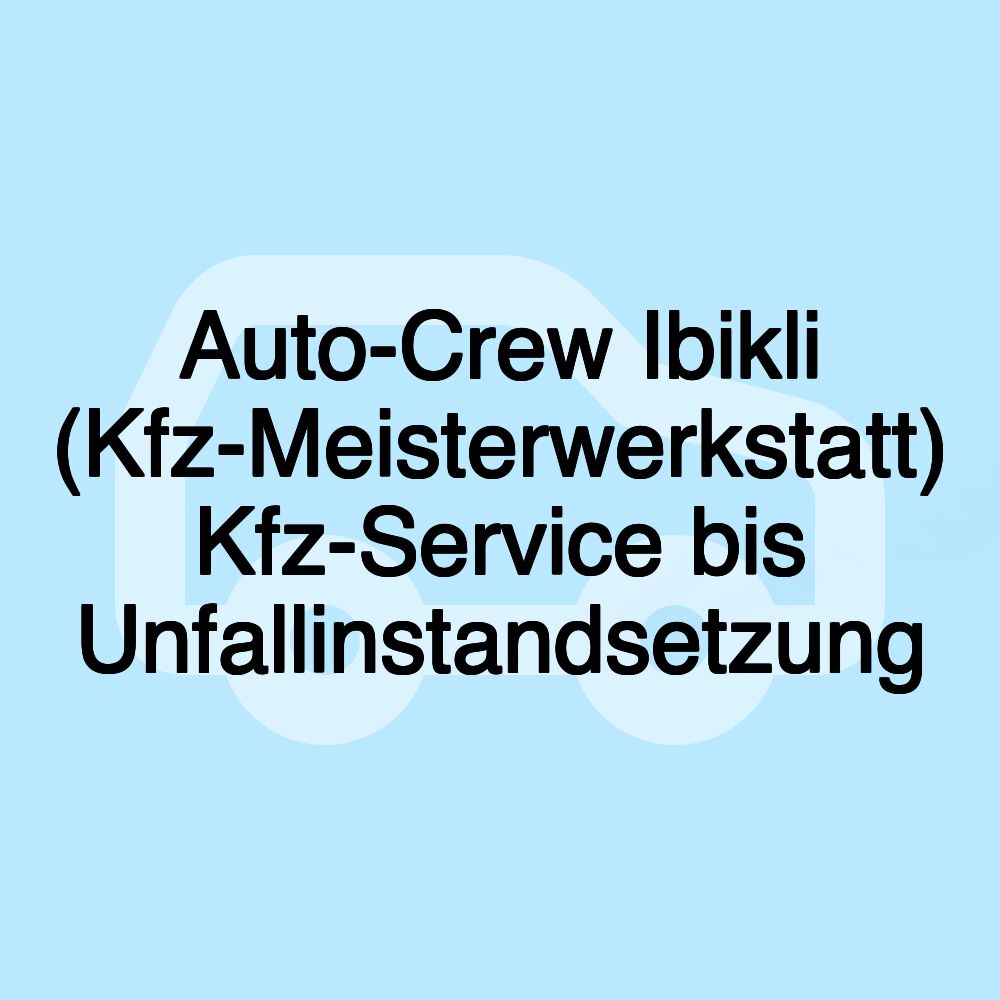 Auto-Crew Ibikli (Kfz-Meisterwerkstatt) Kfz-Service bis Unfallinstandsetzung