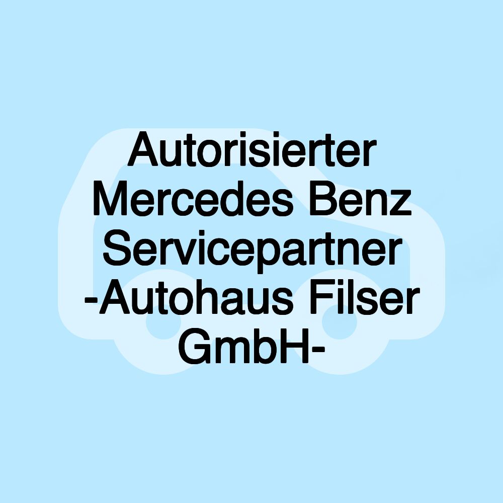 Autorisierter Mercedes Benz Servicepartner -Autohaus Filser GmbH-