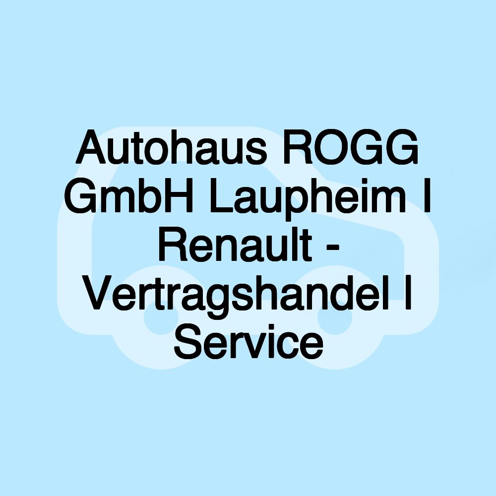 Autohaus ROGG GmbH Laupheim I Renault - Vertragshandel | Service