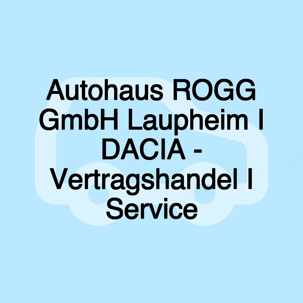 Autohaus ROGG GmbH Laupheim I DACIA - Vertragshandel I Service