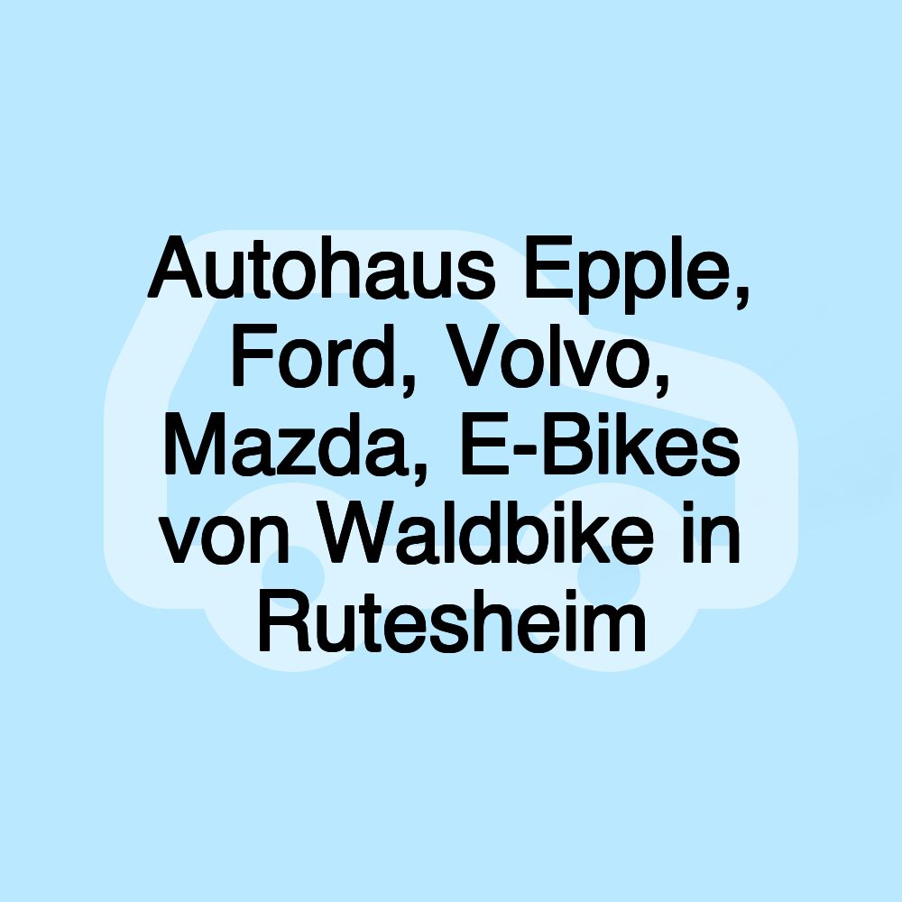 Autohaus Epple, Ford, Volvo, Mazda, E-Bikes von Waldbike in Rutesheim