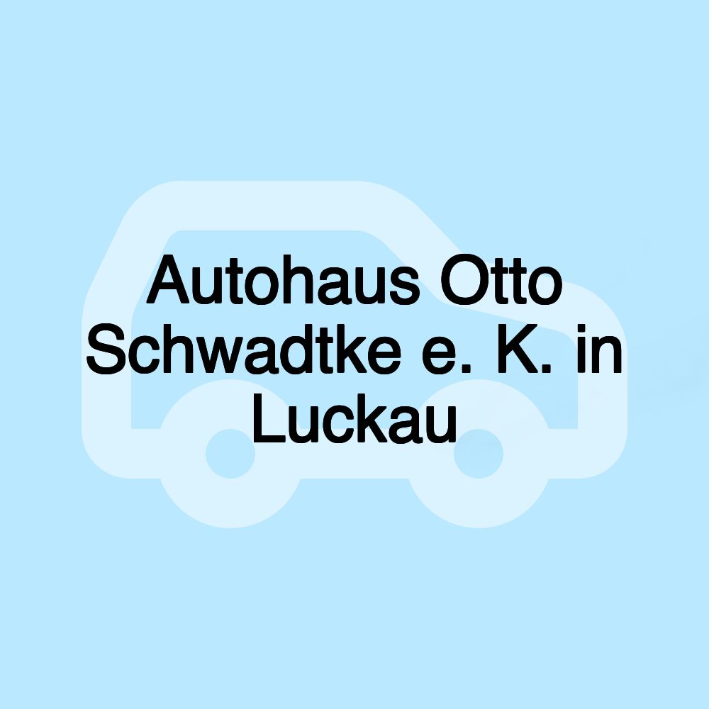 Autohaus Otto Schwadtke e. K. in Luckau