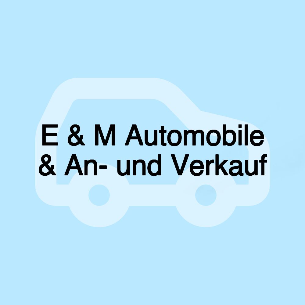 E & M Automobile & An- und Verkauf