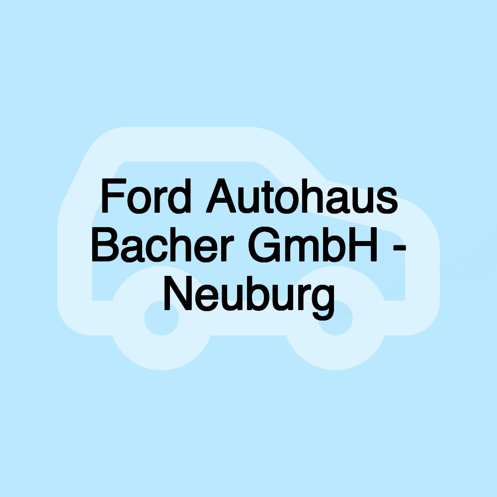 Ford Autohaus Bacher GmbH - Neuburg