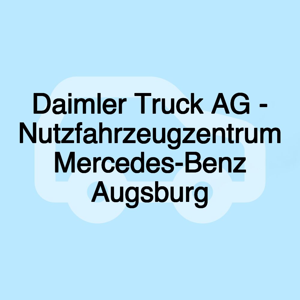 Daimler Truck AG - Nutzfahrzeugzentrum Mercedes-Benz Augsburg