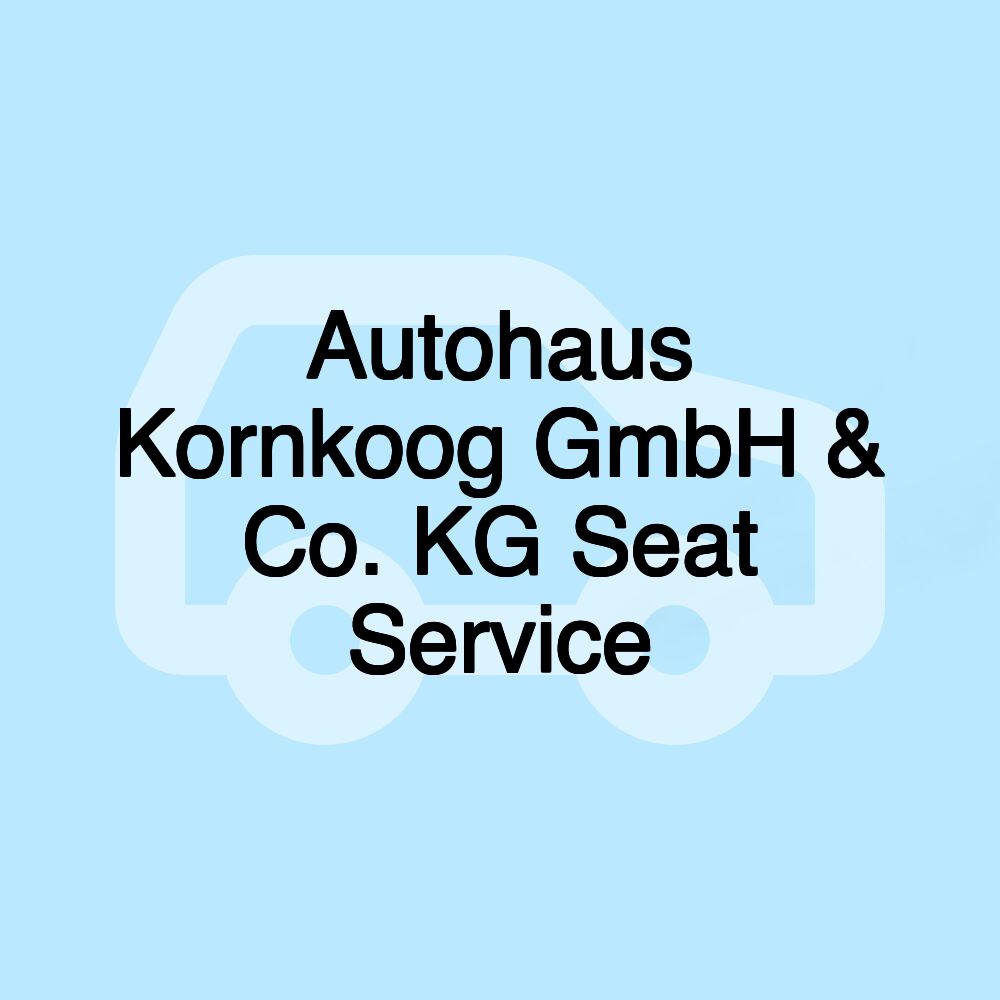 Autohaus Kornkoog GmbH & Co. KG Seat Service