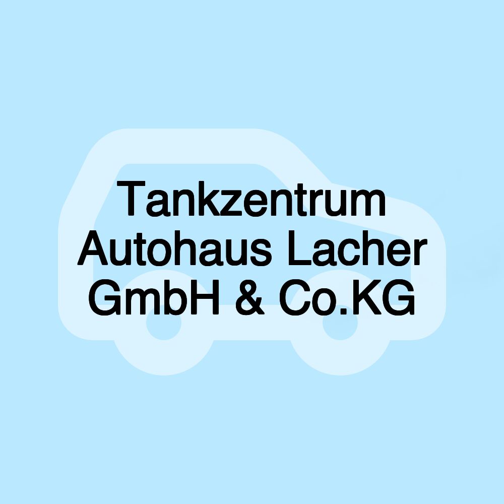 Tankzentrum Autohaus Lacher GmbH & Co.KG